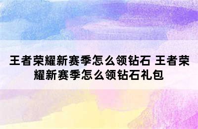 王者荣耀新赛季怎么领钻石 王者荣耀新赛季怎么领钻石礼包